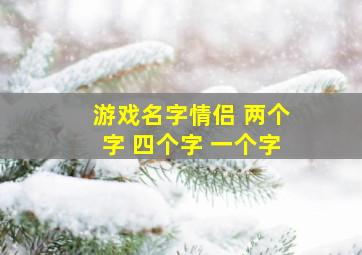 游戏名字情侣 两个字 四个字 一个字